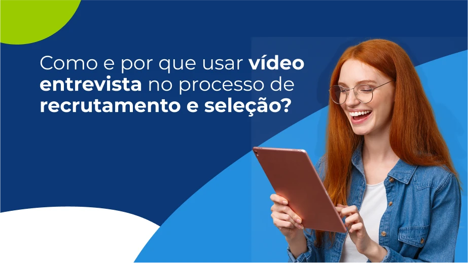 Como e por que usar vídeo entrevista no processo de recrutamento e seleção?