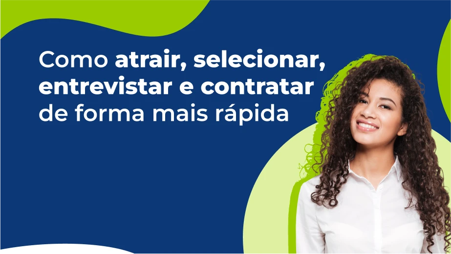 Como atrair, selecionar, entrevistar e contratar de forma mais rápida