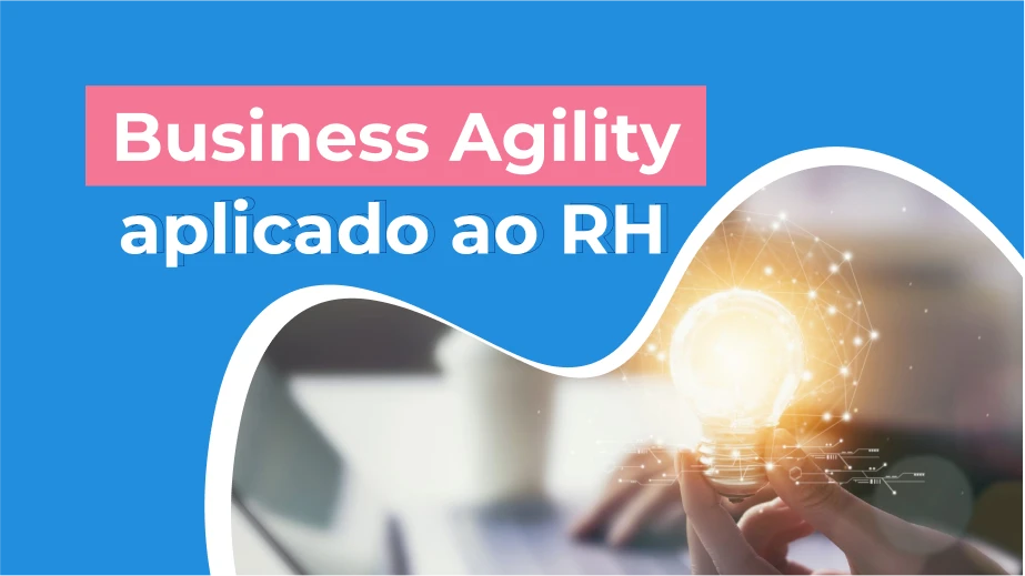 Business Agility aplicado ao RH: como o setor pode atuar de forma ágil