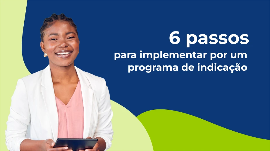 6 passos para implementar um programa de indicação