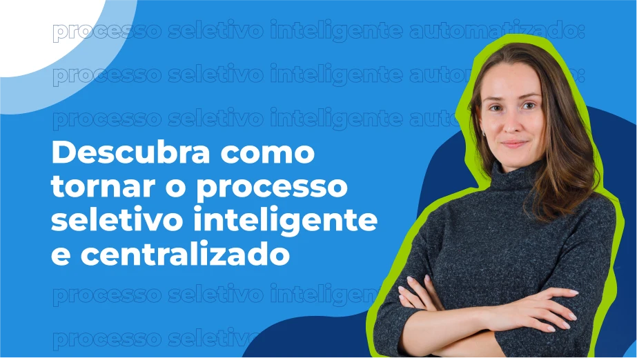 Descubra como tornar o processo seletivo inteligente e centralizado