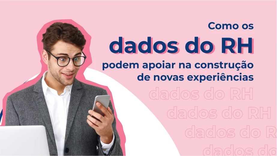 Como os dados do RH podem apoiar na construção de novas experiências