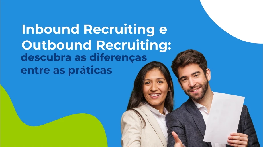 Inbound Recruiting e Outbound Recruiting: descubra as diferenças entre as práticas
