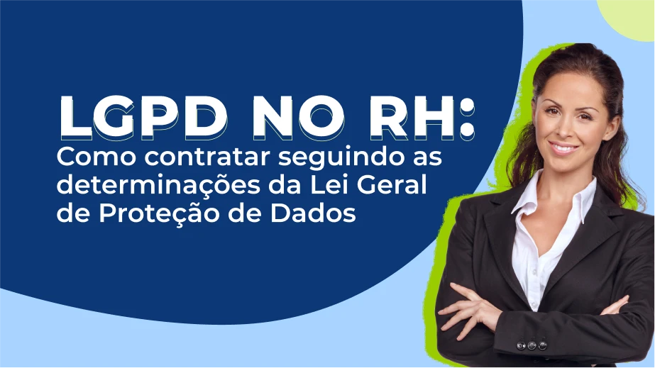 LGPD no RH: Como contratar seguindo as determinações da Lei Geral de Proteção de Dados