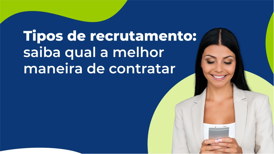 Tipos de recrutamento: qual a melhor maneira de contratar?