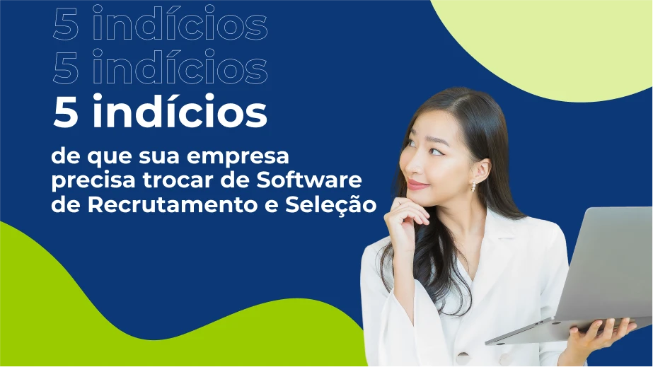 5 indícios de que sua empresa precisa trocar de Software de Recrutamento e Seleção