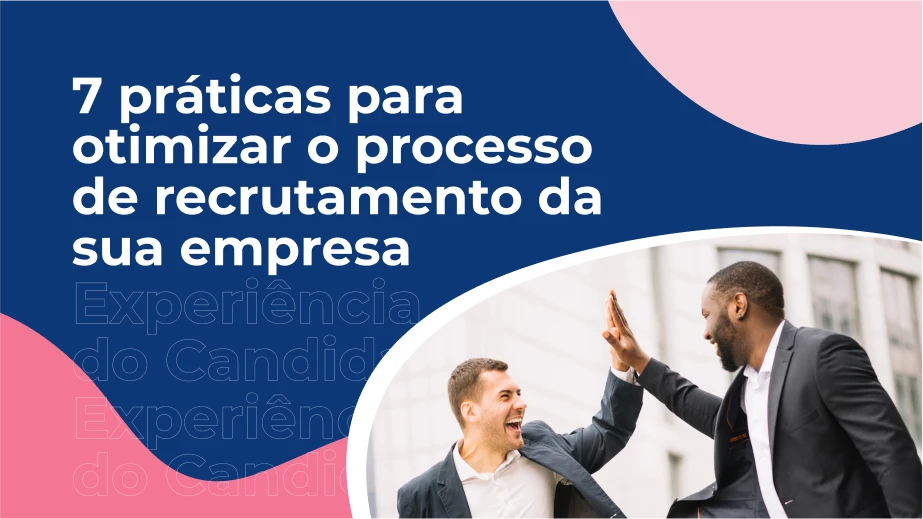 7 práticas para otimizar o processo de recrutamento da sua empresa