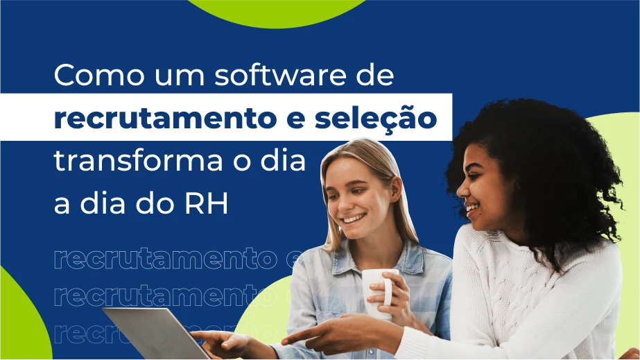 Como um software de recrutamento e seleção transforma o dia a dia do RH