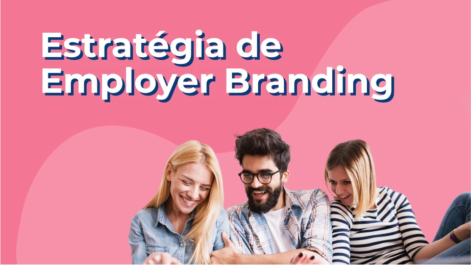 Por que a estratégia de Employer Branding é importante para a sua marca empregadora?