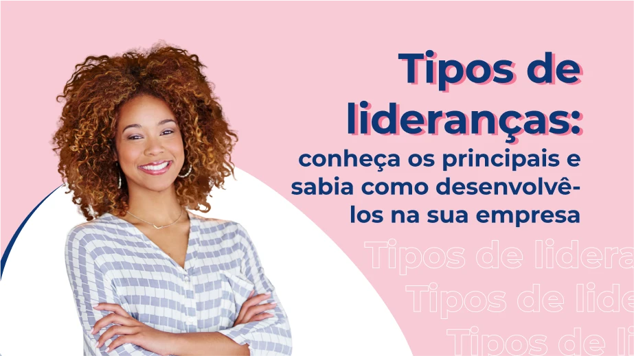 Tipos de liderança: como desenvolver cada modelo na empresa?