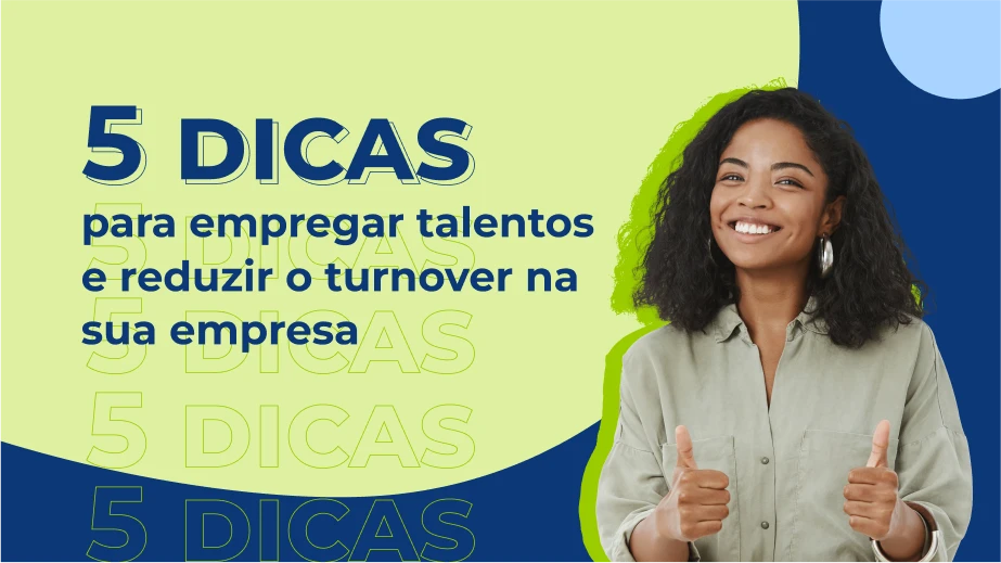 Empregar talentos: 5 dicas para contratar bem e reduzir o turnover da sua empresa