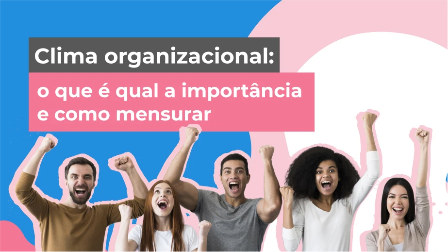 Clima organizacional: o que é qual a importância e como mensurar