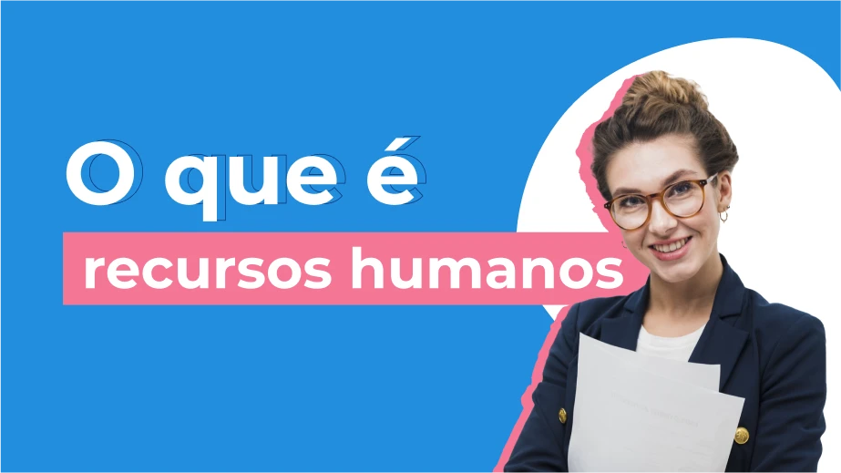 Recursos Humanos: o que é e quais são as atividades do RH?