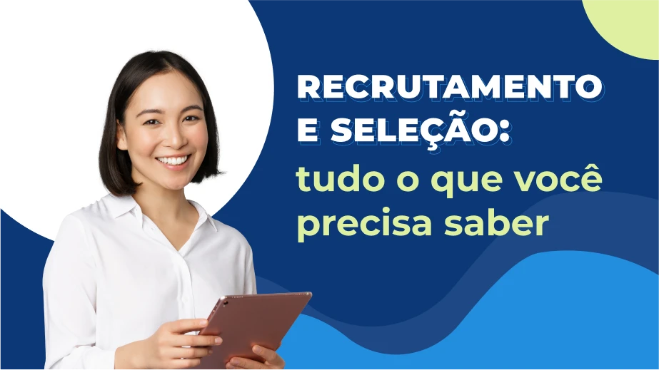 Recrutamento e seleção: o que é, boas práticas e como fazer