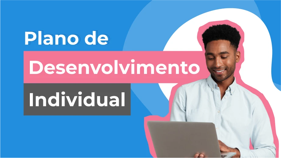 PDI: o que é e como aplicar o Plano de Desenvolvimento Individual para reter talentos?