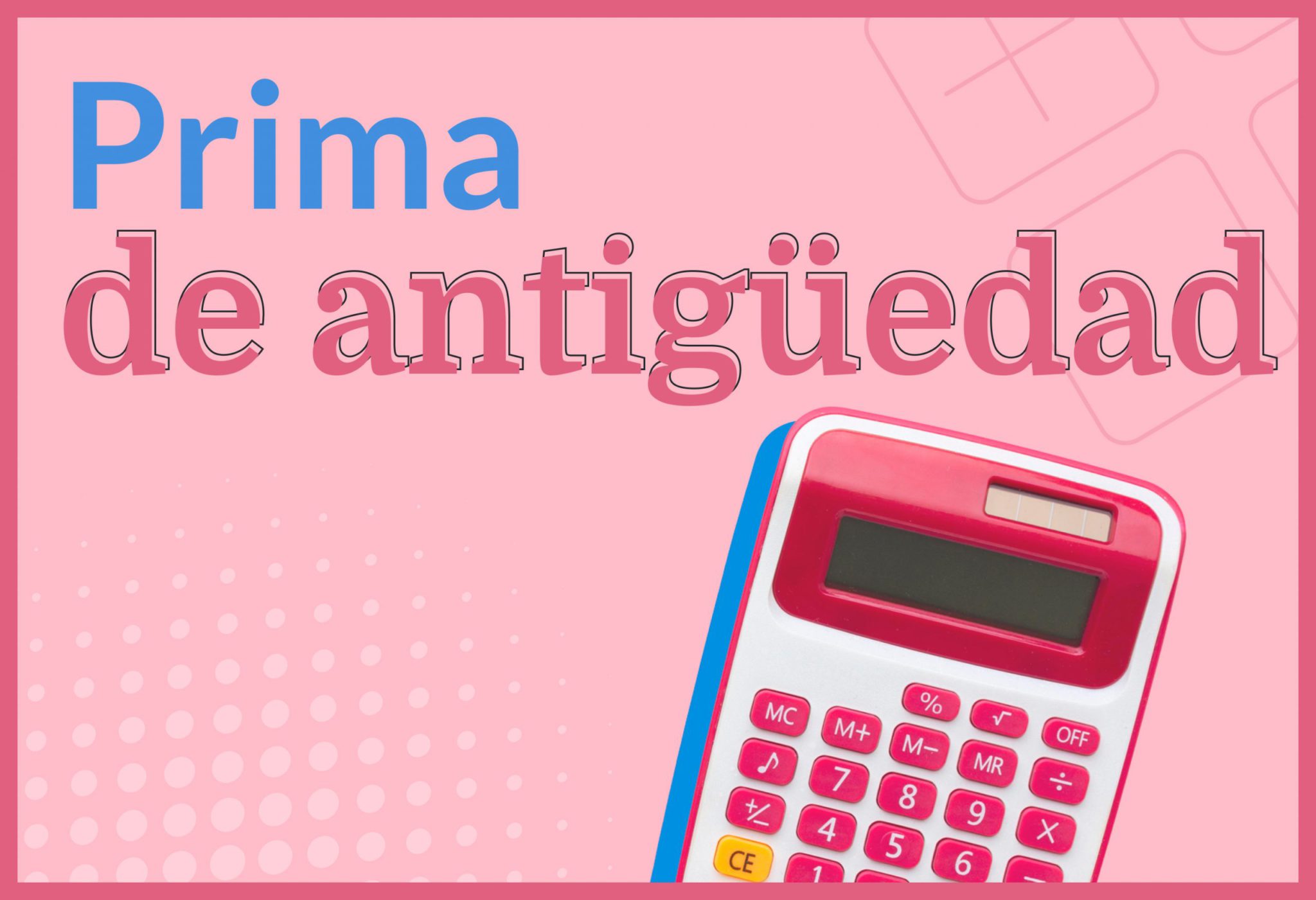 Prima de antigüedad ¿Qué es y cómo se calcula?