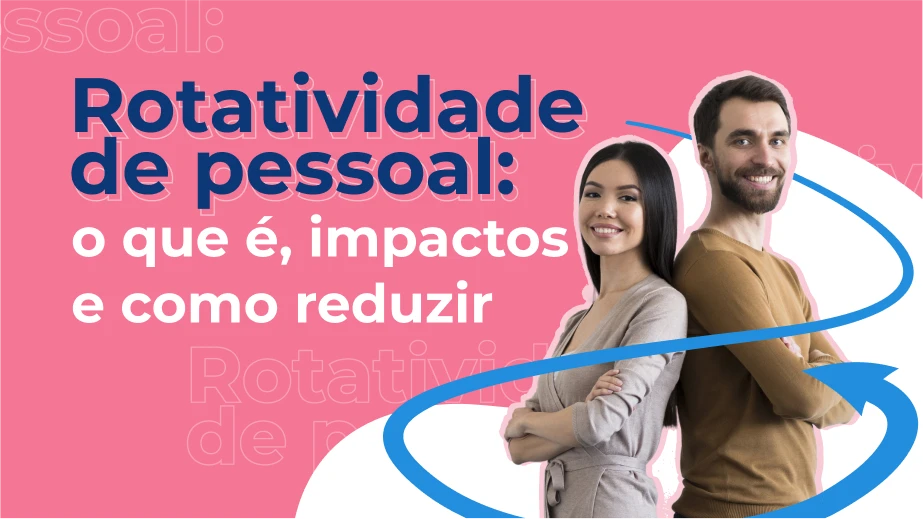 Rotatividade de pessoal: o que é, impactos e como reduzir