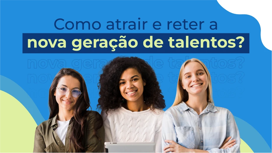 Como atrair e reter a nova geração de talentos?