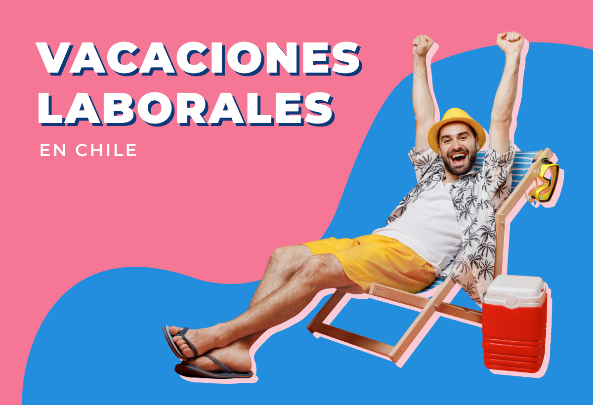 Todo lo que debes saber sobre las vacaciones en Chile