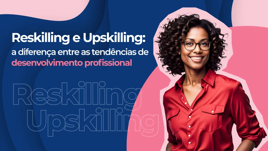 Reskilling e Upskilling: a diferença entre as tendências de desenvolvimento profissional