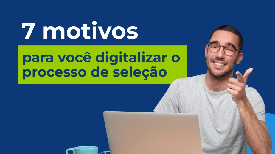 Motivos para digitalizar o processo de seleção