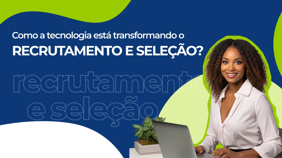 Tudo o que você precisa saber sobre tecnologia no recrutamento e seleção