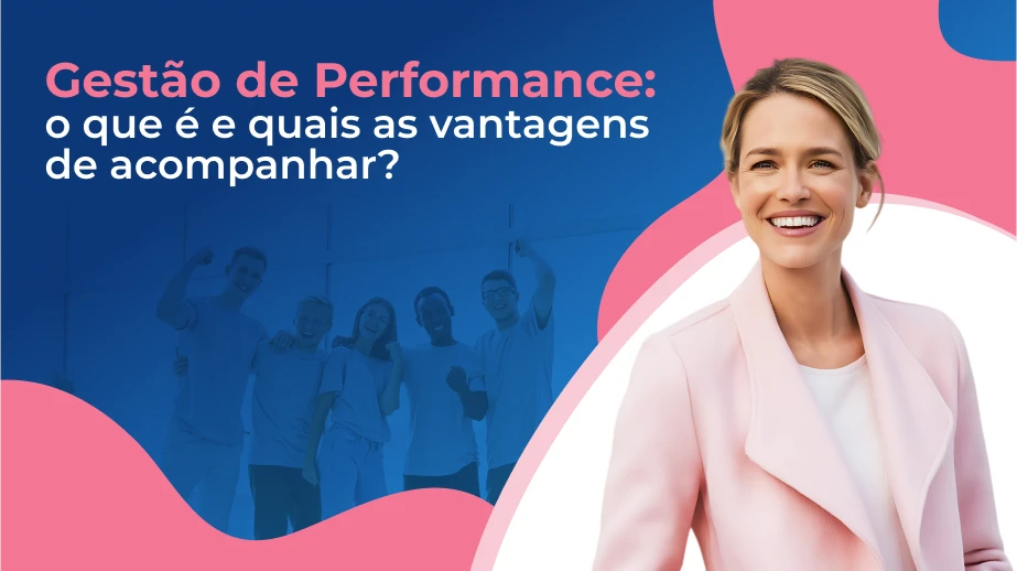 Gestão de performance: o que é e quais as vantagens de acompanhar?